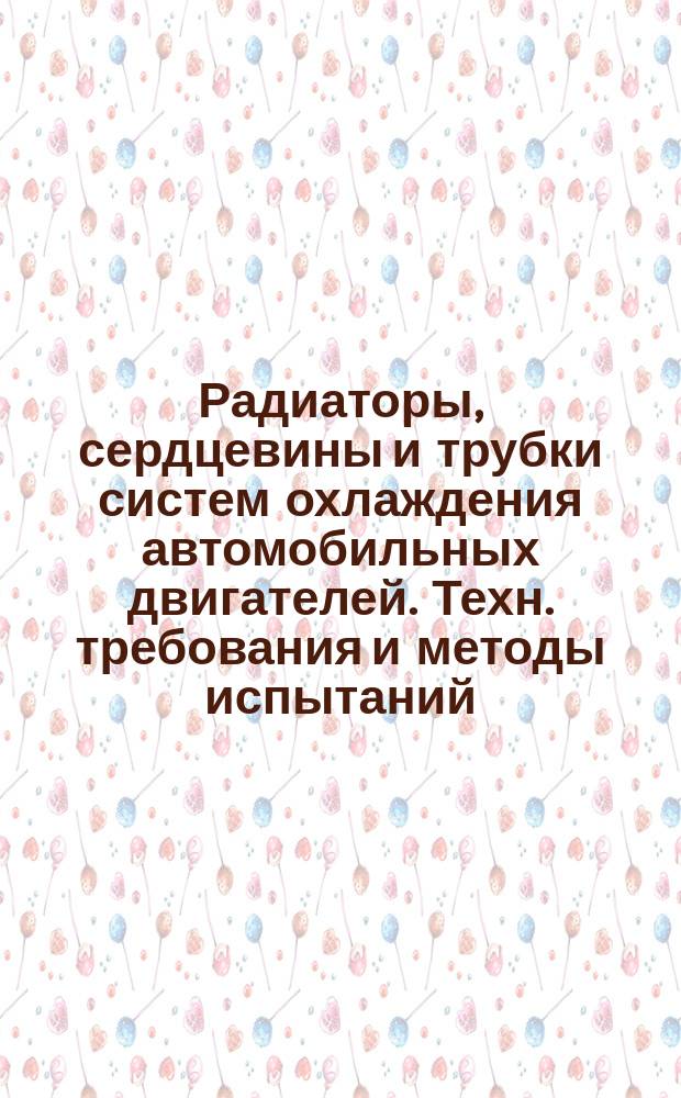Радиаторы, сердцевины и трубки систем охлаждения автомобильных двигателей. Техн. требования и методы испытаний