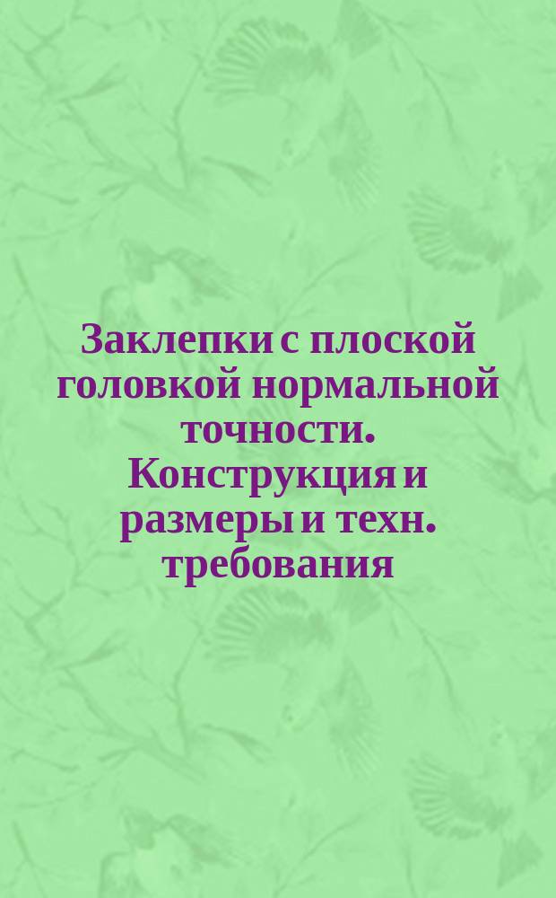 Заклепки с плоской головкой нормальной точности. Конструкция и размеры и техн. требования