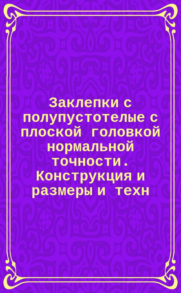 Заклепки с полупустотелые с плоской головкой нормальной точности. Конструкция и размеры и техн. требования