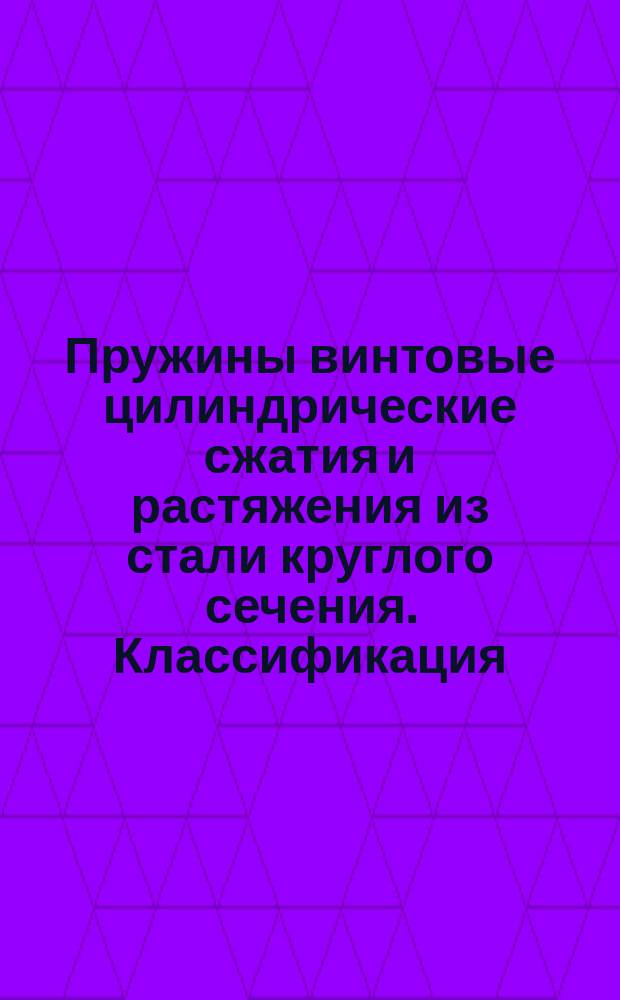 Пружины винтовые цилиндрические сжатия и растяжения из стали круглого сечения. Классификация, основные параметры, размеры и техн. требования