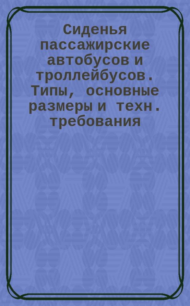 Сиденья пассажирские автобусов и троллейбусов. Типы, основные размеры и техн. требования