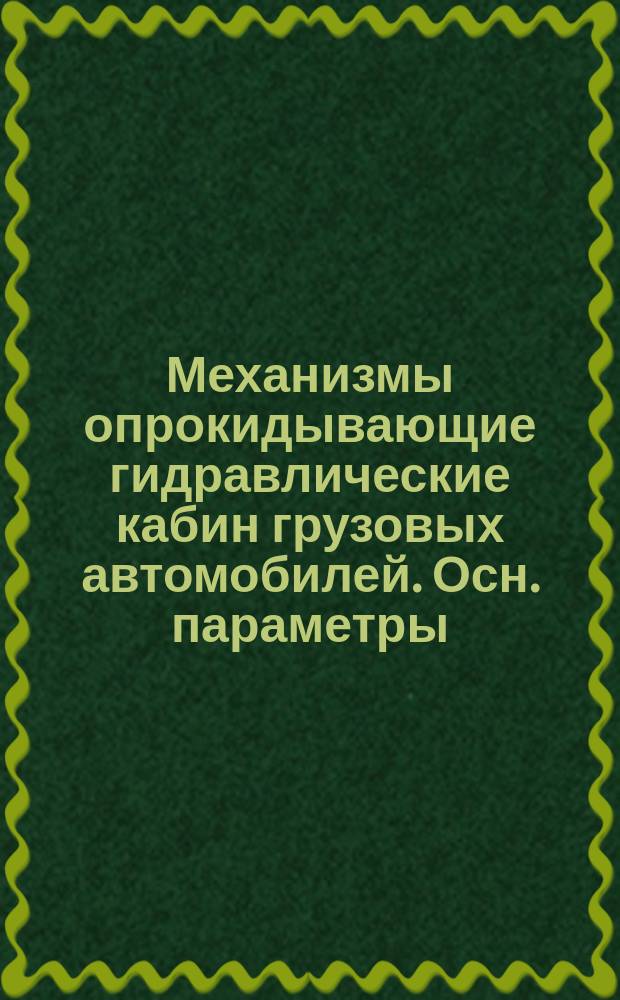 Механизмы опрокидывающие гидравлические кабин грузовых автомобилей. Осн. параметры, размеры и общ. техн. требования