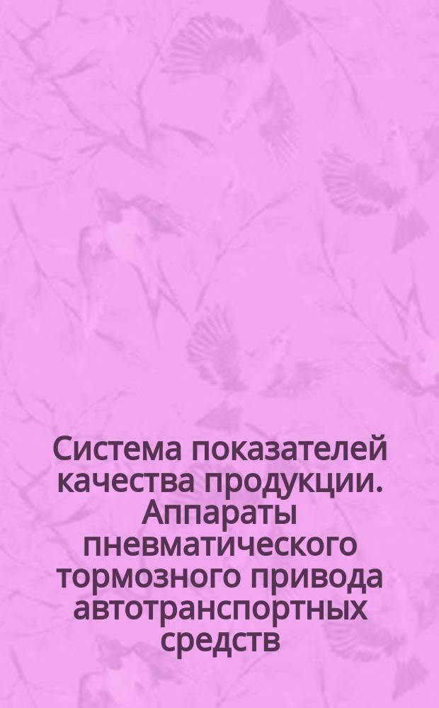 Система показателей качества продукции. Аппараты пневматического тормозного привода автотранспортных средств. Номенклатура показателей и метод оценки технического уровня и качества