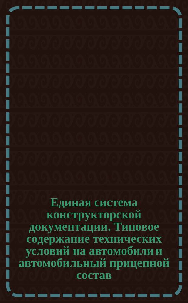 Единая система конструкторской документации. Типовое содержание технических условий на автомобили и автомобильный прицепной состав