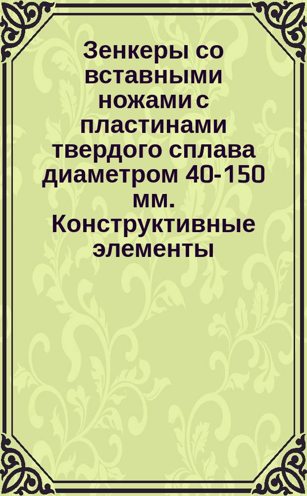 Зенкеры со вставными ножами с пластинами твердого сплава диаметром 40-150 мм. Конструктивные элементы