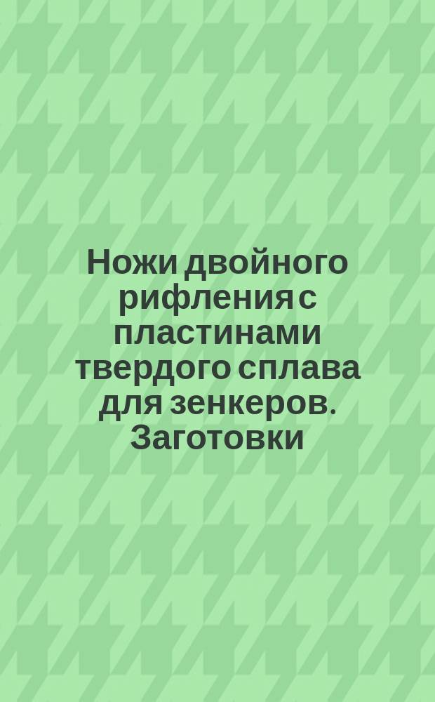 Ножи двойного рифления с пластинами твердого сплава для зенкеров. Заготовки