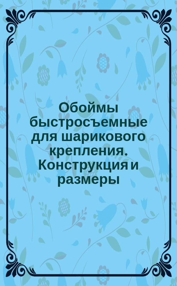 Обоймы быстросъемные для шарикового крепления. Конструкция и размеры