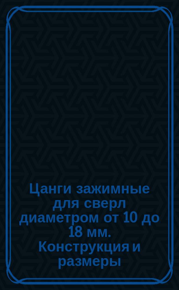 Цанги зажимные для сверл диаметром от 10 до 18 мм. Конструкция и размеры