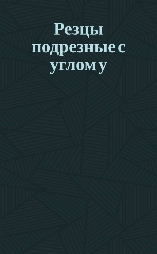 Резцы подрезные с углом у=90° с пластинами трехгранной формы. Конструкция и размеры