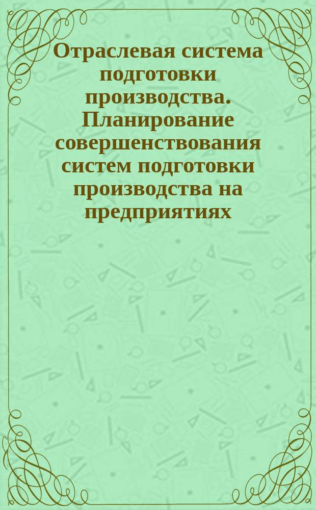 Отраслевая система подготовки производства. Планирование совершенствования систем подготовки производства на предприятиях (в объединениях)