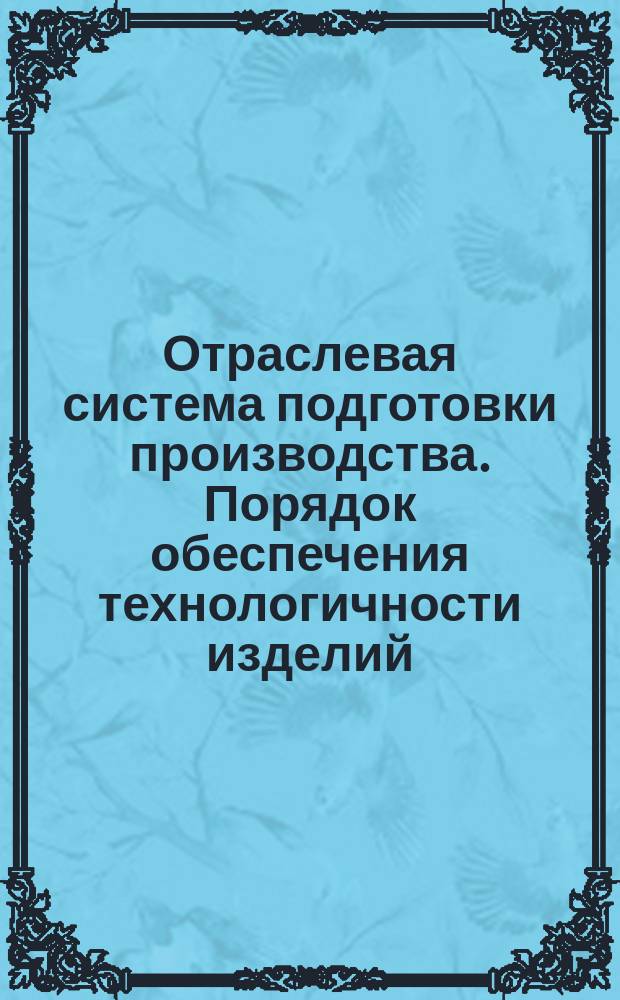 Отраслевая система подготовки производства. Порядок обеспечения технологичности изделий