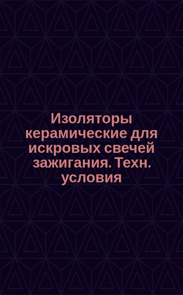 Изоляторы керамические для искровых свечей зажигания. Техн. условия