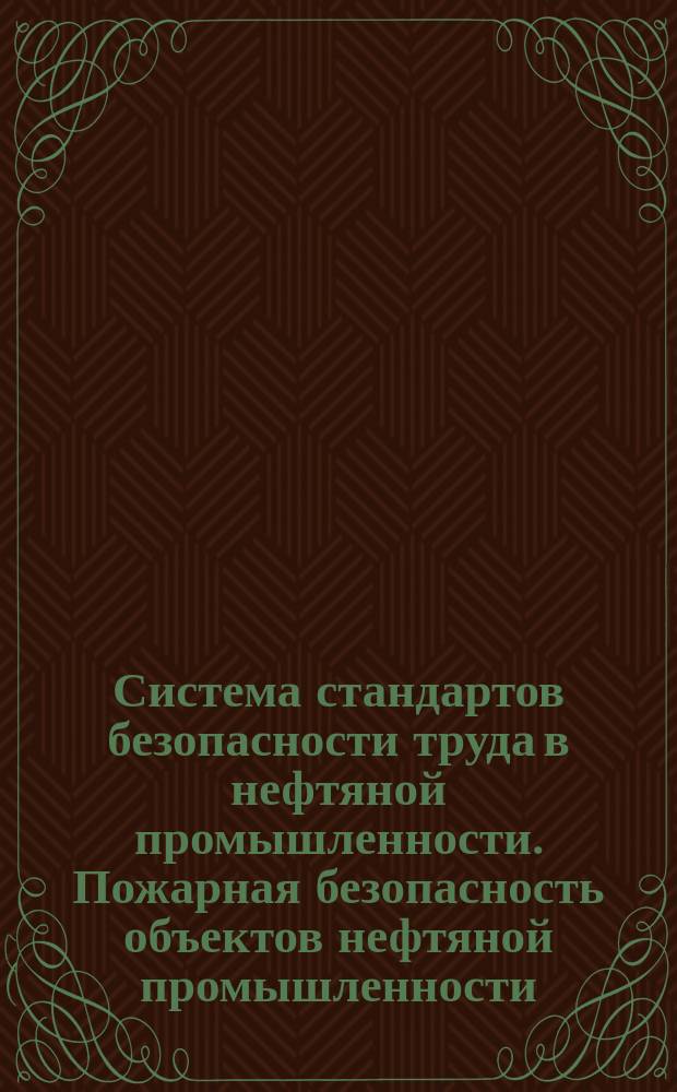 Система стандартов безопасности труда в нефтяной промышленности. Пожарная безопасность объектов нефтяной промышленности. Общ. требования
