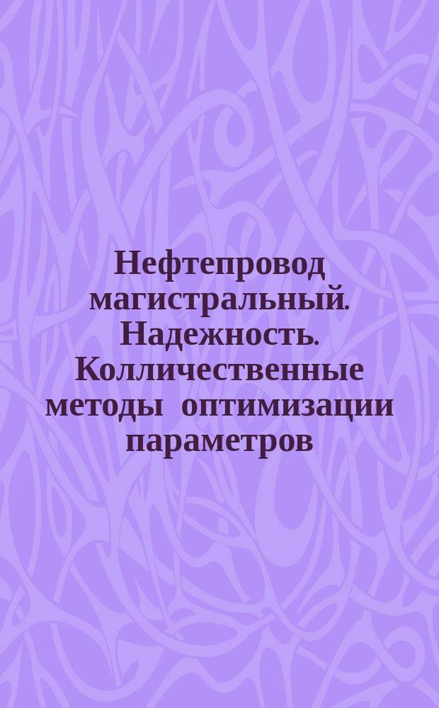 Нефтепровод магистральный. Надежность. Колличественные методы оптимизации параметров. Осн. положения