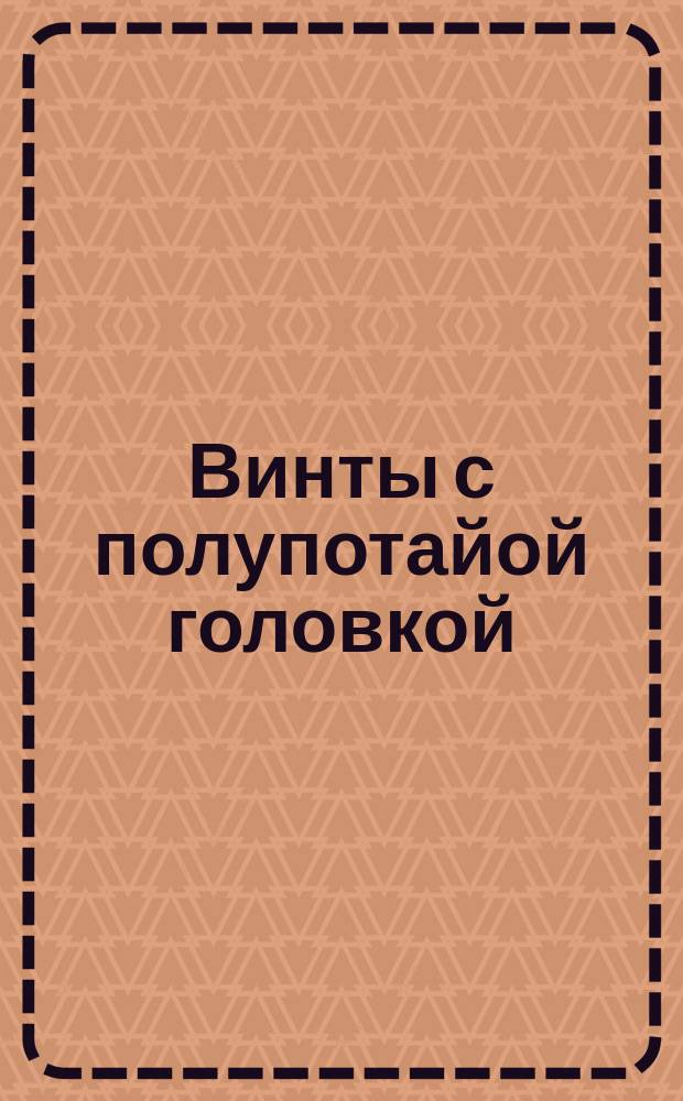 Винты с полупотайой головкой (нормальной точности). Конструкция и размеры. (Ограничение ГОСТ 17474-72)