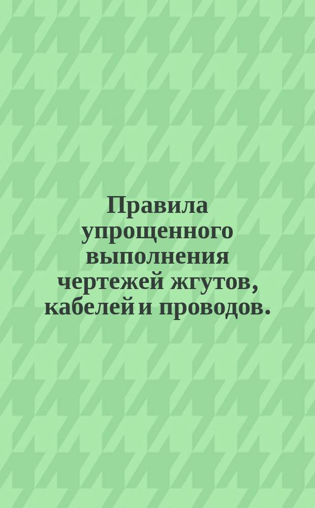 Правила упрощенного выполнения чертежей жгутов, кабелей и проводов.