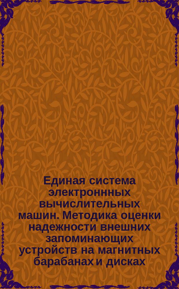 Единая система электроннных вычислительных машин. Методика оценки надежности внешних запоминающих устройств на магнитных барабанах и дисках