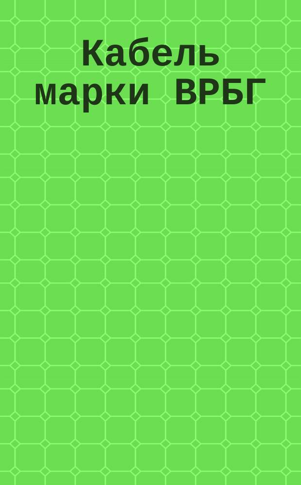 Кабель марки ВРБГ (ограничение ГОСТ 433-73)