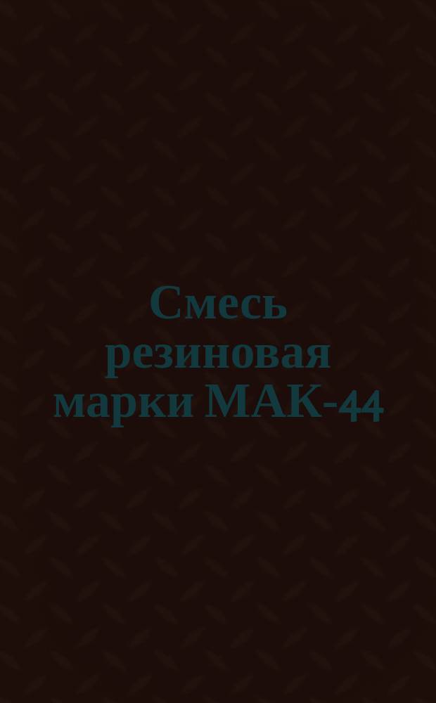 Смесь резиновая марки МАК-44 (ограничение ТУ 38-105205-70)