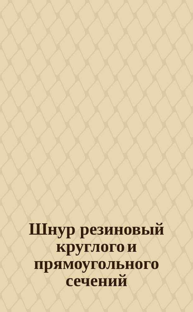 Шнур резиновый круглого и прямоугольного сечений (ограничение ГОСТ 6467-69)