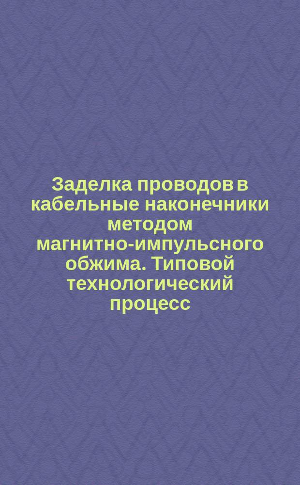 Заделка проводов в кабельные наконечники методом магнитно-импульсного обжима. Типовой технологический процесс