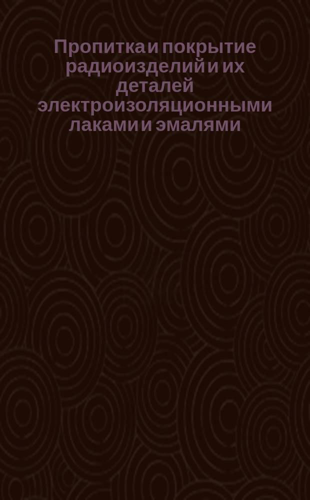 Пропитка и покрытие радиоизделий и их деталей электроизоляционными лаками и эмалями. Типовые технологические процессы