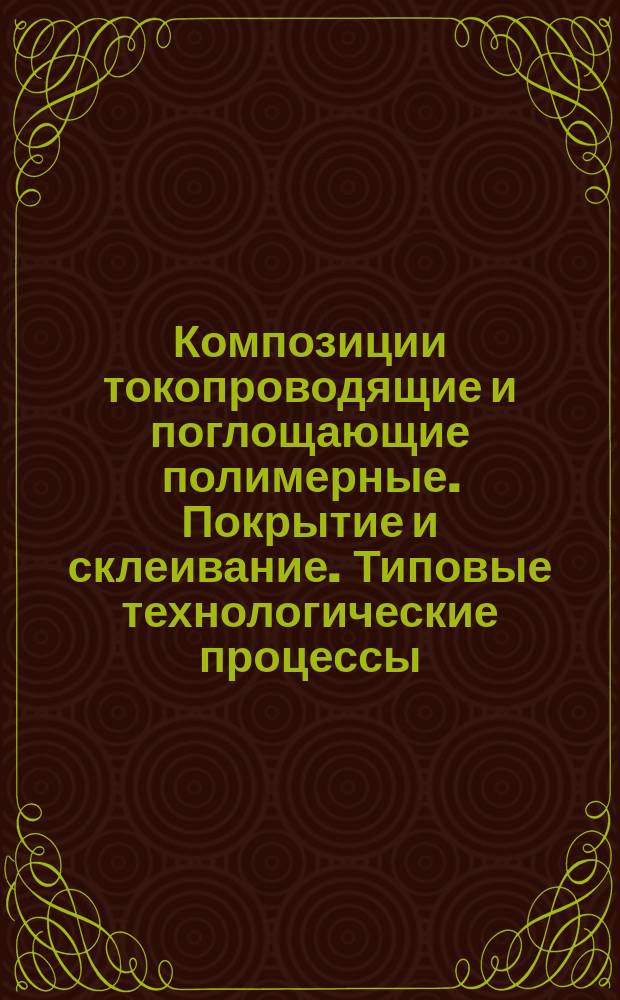 Композиции токопроводящие и поглощающие полимерные. Покрытие и склеивание. Типовые технологические процессы