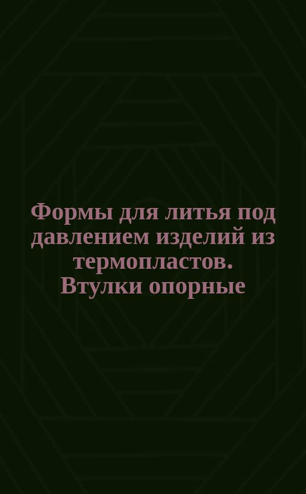 Формы для литья под давлением изделий из термопластов. Втулки опорные/заготовки/. Конструкция и размеры