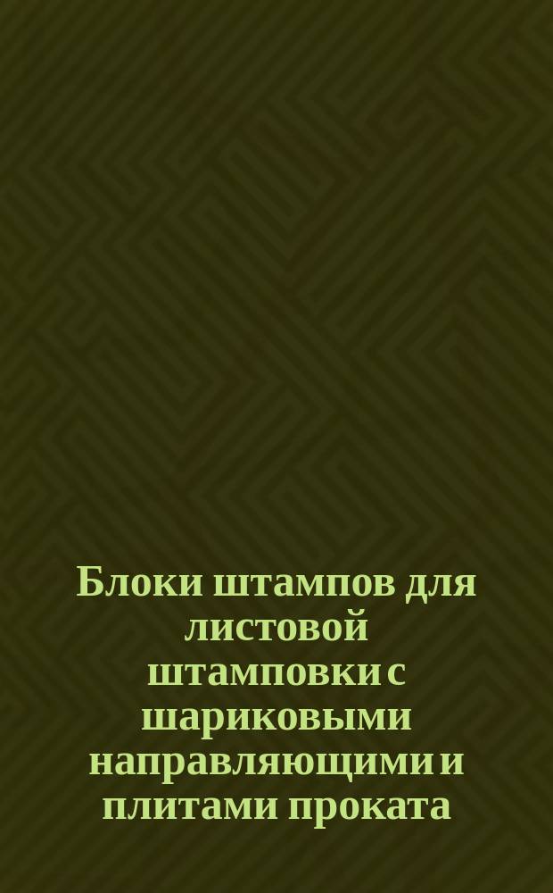 Блоки штампов для листовой штамповки с шариковыми направляющими и плитами проката. Плиты-заготовки. Конструкция и размеры