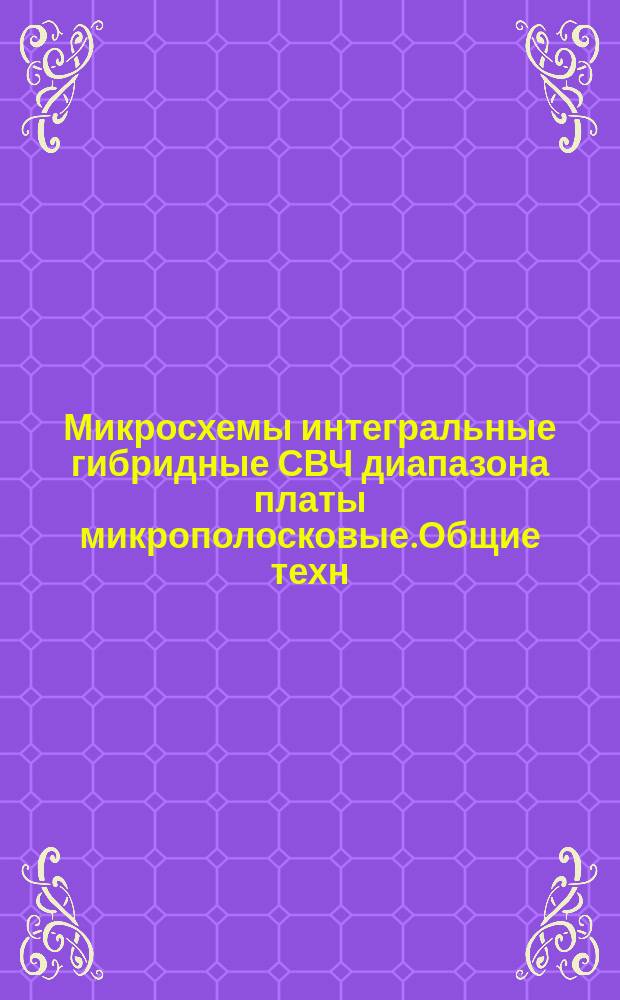 Микросхемы интегральные гибридные СВЧ диапазона платы микрополосковые.Общие техн. условия