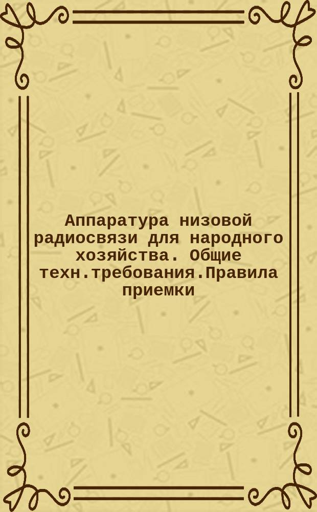 Аппаратура низовой радиосвязи для народного хозяйства. Общие техн.требования.Правила приемки