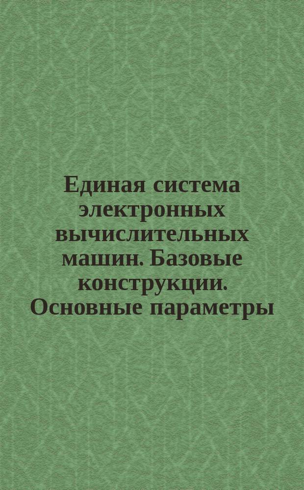 Единая система электронных вычислительных машин. Базовые конструкции. Основные параметры