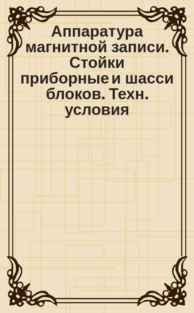 Аппаратура магнитной записи. Стойки приборные и шасси блоков. Техн. условия