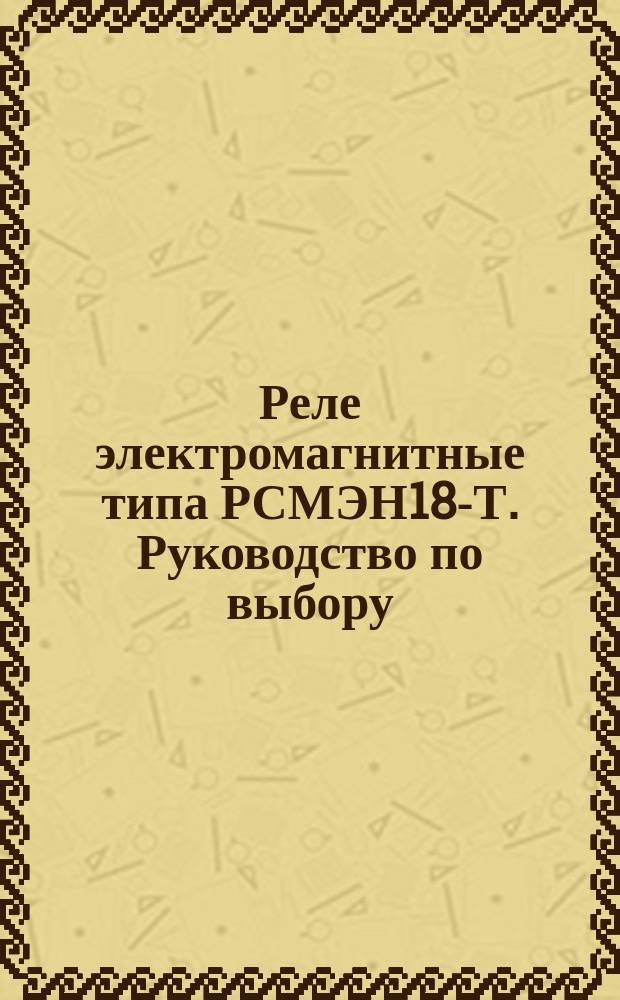 Реле электромагнитные типа РСМЭН18-Т. Руководство по выбору