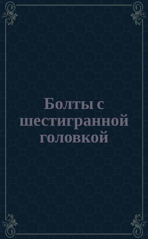 Болты с шестигранной головкой (повышенной точности). Размеры (ограничение ГОСТ 7805-62)