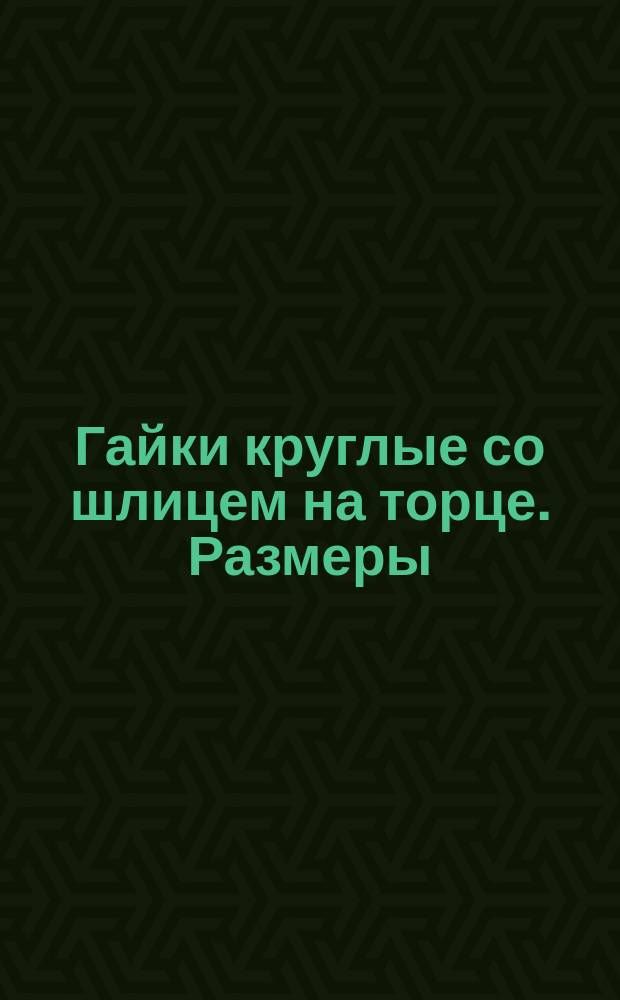 Гайки круглые со шлицем на торце. Размеры (ограничение ГОСТ 10657-63)