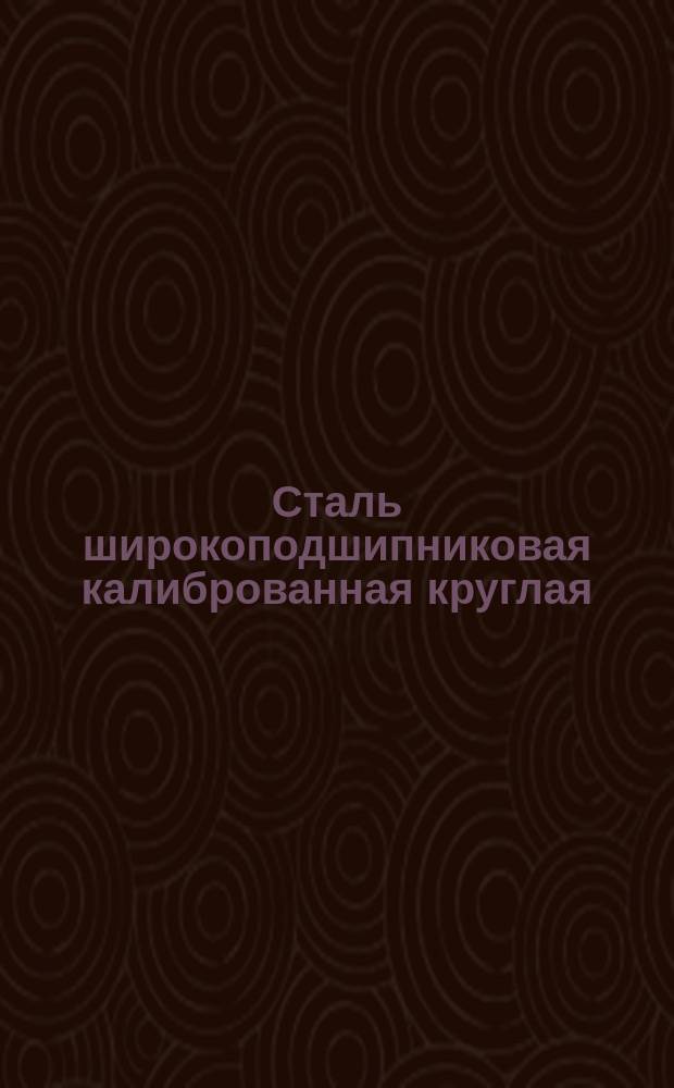 Сталь широкоподшипниковая калиброванная круглая (ограничение ГОСТ 801-60, ГОСТ 7417-75)