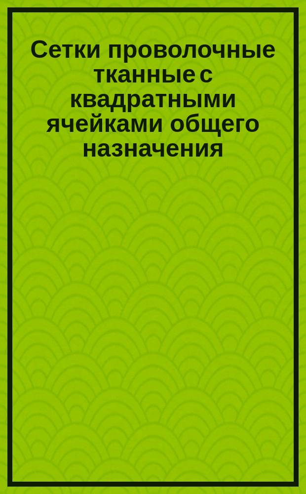 Сетки проволочные тканные с квадратными ячейками общего назначения (ограничение ГОСТ 12184-66)