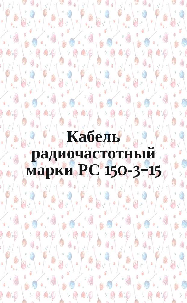 Кабель радиочастотный марки РС 150-3-15 (ограничение ТУ 16-505.664-74)