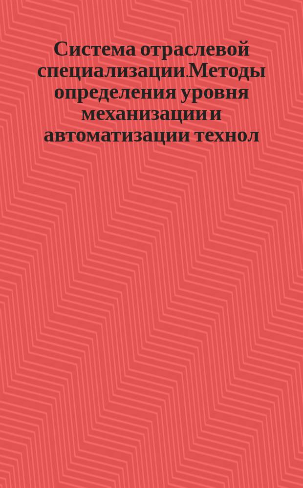 Система отраслевой специализации.Методы определения уровня механизации и автоматизации технол.процессов на проектируемых и действующих предприят