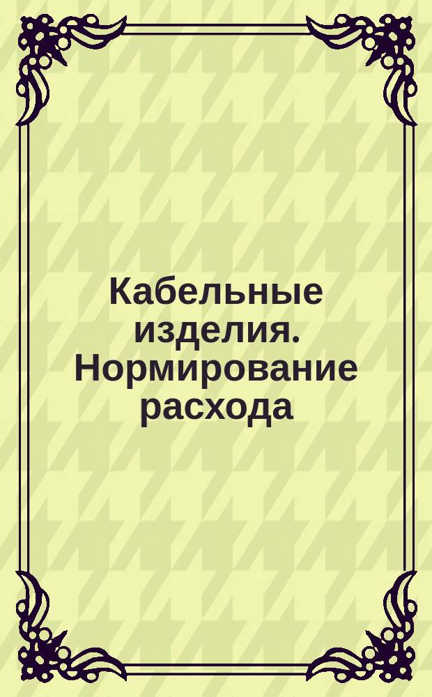 Кабельные изделия. Нормирование расхода