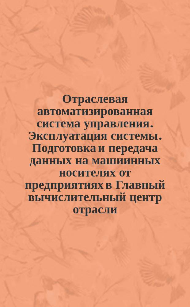 Отраслевая автоматизированная система управления. Эксплуатация системы. Подготовка и передача данных на машиинных носителях от предприятиях в Главный вычислительный центр отрасли