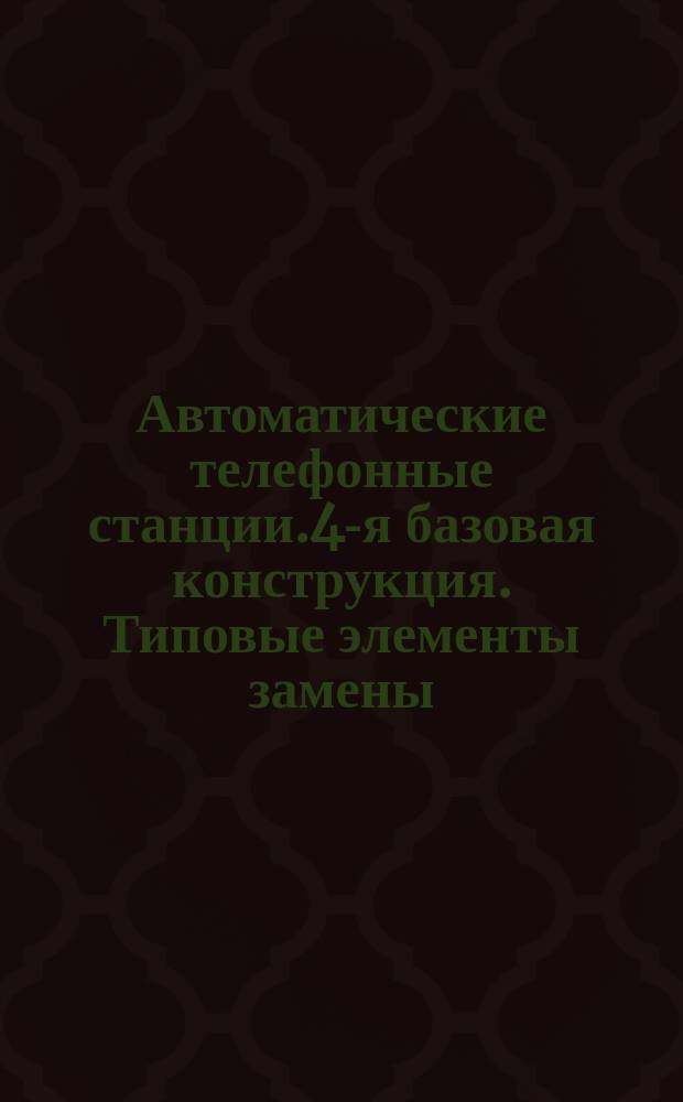 Автоматические телефонные станции.4-я базовая конструкция. Типовые элементы замены. Конструкция и основные размеры