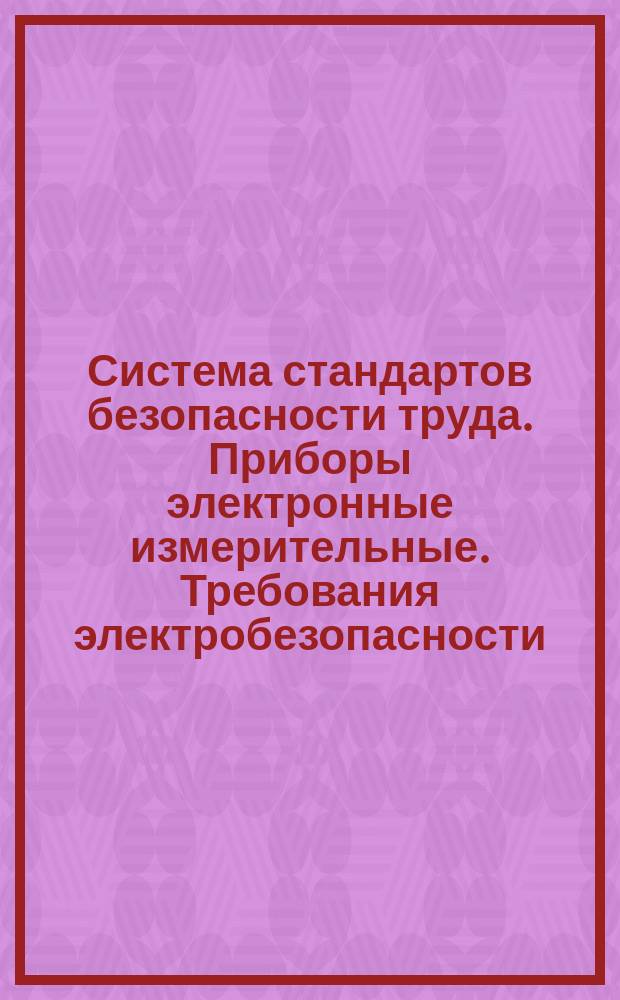 Система стандартов безопасности труда. Приборы электронные измерительные. Требования электробезопасности.Методы испытаний