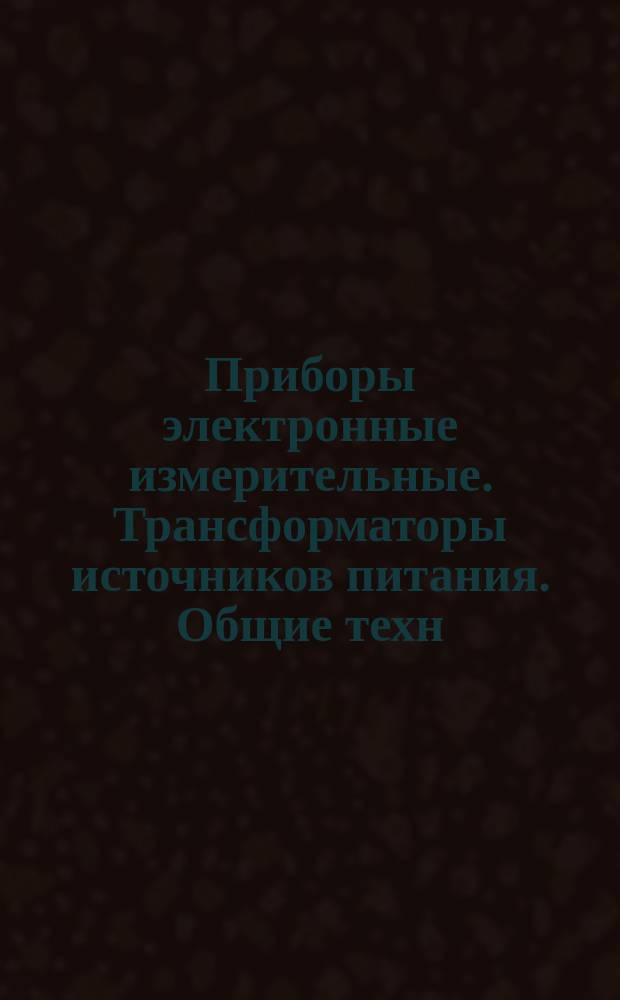 Приборы электронные измерительные. Трансформаторы источников питания. Общие техн. условия