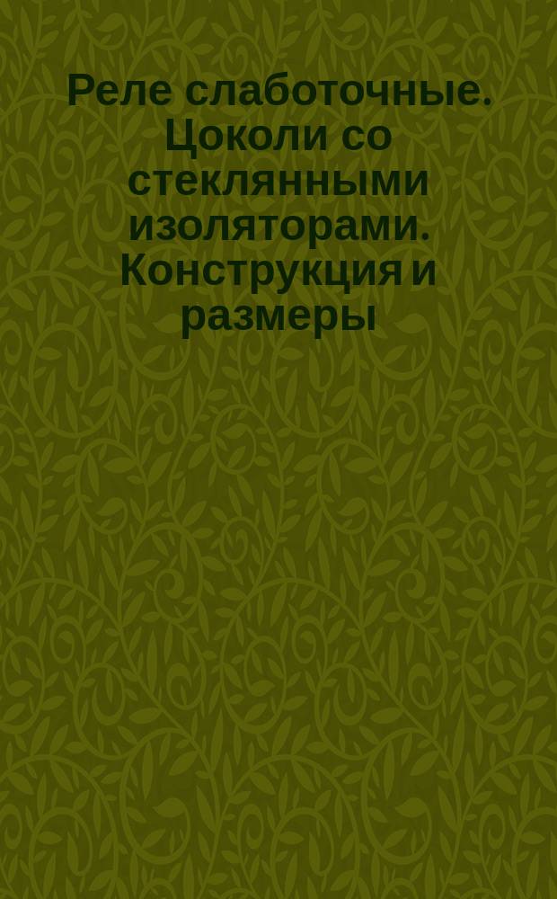 Реле слаботочные. Цоколи со стеклянными изоляторами. Конструкция и размеры