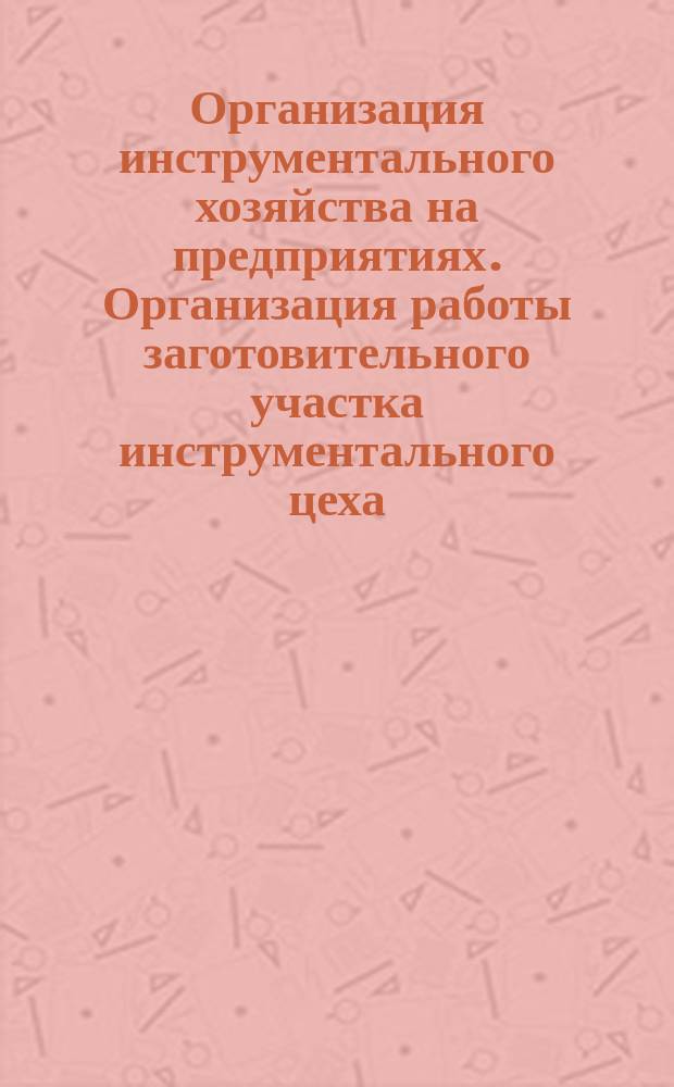 Организация инструментального хозяйства на предприятиях. Организация работы заготовительного участка инструментального цеха