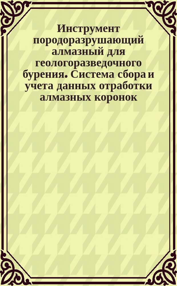 Инструмент породоразрушающий алмазный для геологоразведочного бурения. Система сбора и учета данных отработки алмазных коронок