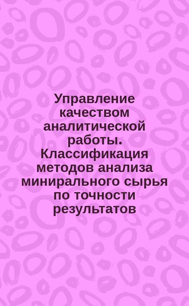 Управление качеством аналитической работы. Классификация методов анализа минирального сырья по точности результатов