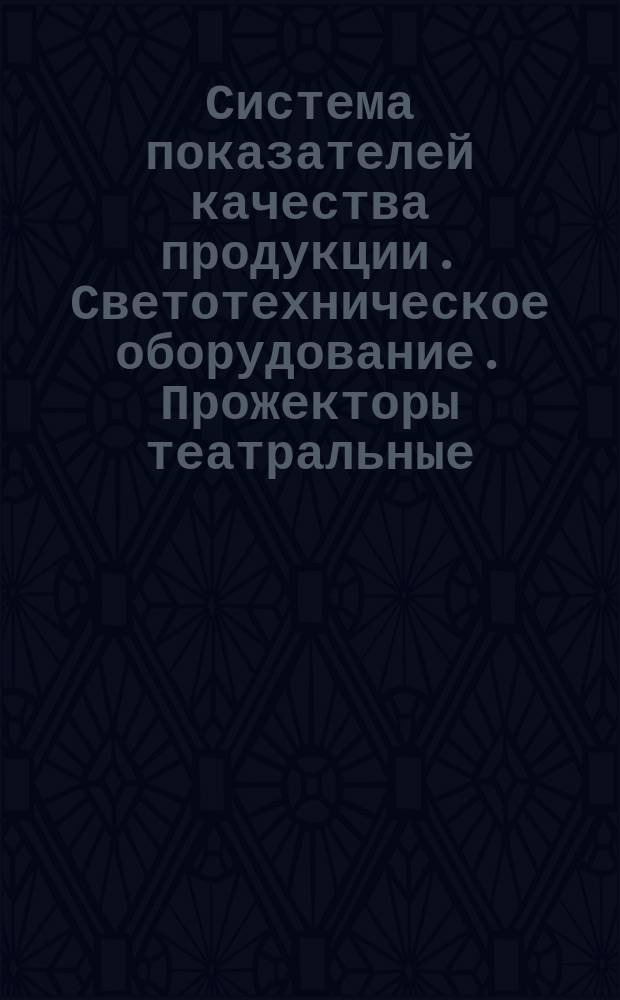 Система показателей качества продукции. Светотехническое оборудование. Прожекторы театральные. Номенклатура показателей